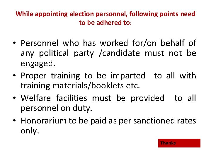 While appointing election personnel, following points need to be adhered to: • Personnel who