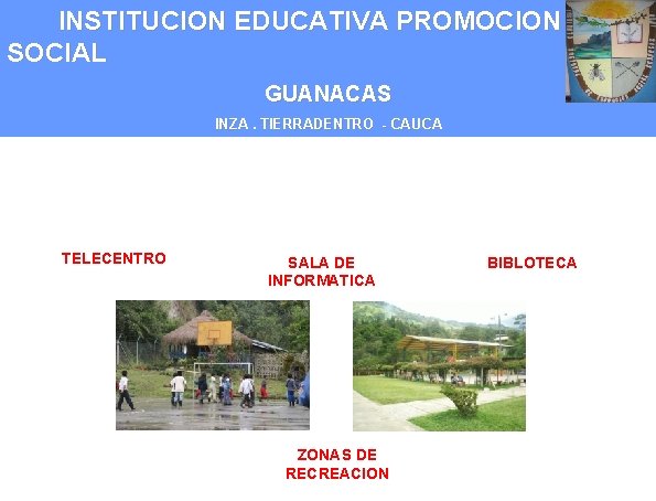 INSTITUCION EDUCATIVA PROMOCION SOCIAL GUANACAS INZA. TIERRADENTRO - CAUCA TELECENTRO SALA DE INFORMATICA ZONAS