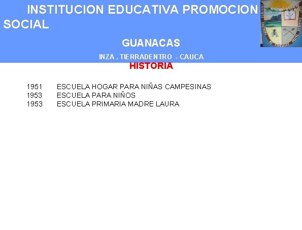 INSTITUCION EDUCATIVA PROMOCION SOCIAL GUANACAS INZA. TIERRADENTRO - CAUCA HISTORIA 1951 1953 ESCUELA HOGAR