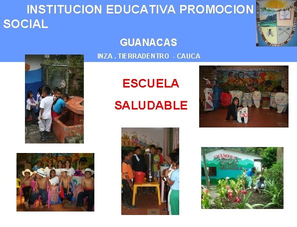 INSTITUCION EDUCATIVA PROMOCION SOCIAL GUANACAS INZA. TIERRADENTRO - CAUCA ESCUELA SALUDABLE 