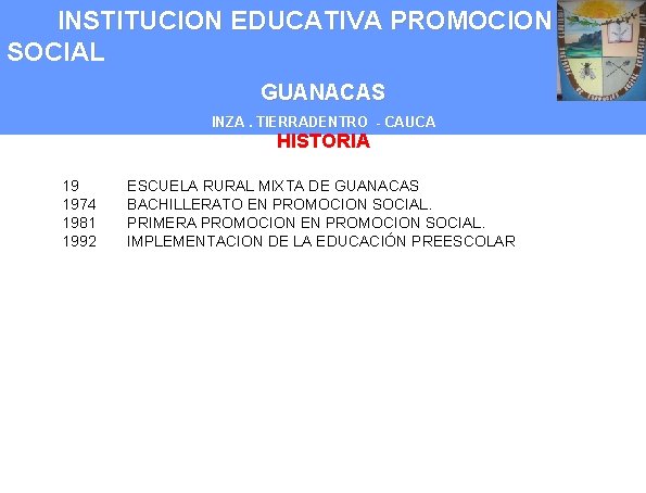 INSTITUCION EDUCATIVA PROMOCION SOCIAL GUANACAS INZA. TIERRADENTRO - CAUCA HISTORIA 19 1974 1981 1992