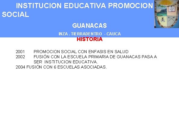 INSTITUCION EDUCATIVA PROMOCION SOCIAL GUANACAS INZA. TIERRADENTRO - CAUCA HISTORIA 2001 2002 PROMOCION SOCIAL