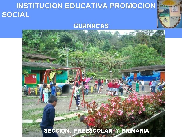INSTITUCION EDUCATIVA PROMOCION SOCIAL GUANACAS INZA. TIERRADENTRO - CAUCA SECCION: PREESCOLAR Y PRIMARIA 