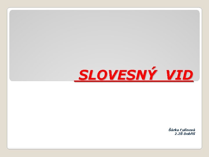 SLOVESNÝ VID Šárka Fulínová 2. ZŠ Dobříš 