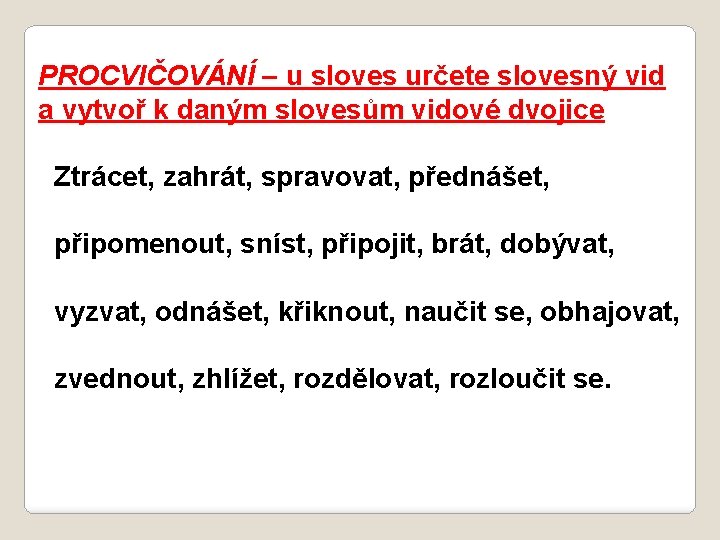 PROCVIČOVÁNÍ – u sloves určete slovesný vid a vytvoř k daným slovesům vidové dvojice
