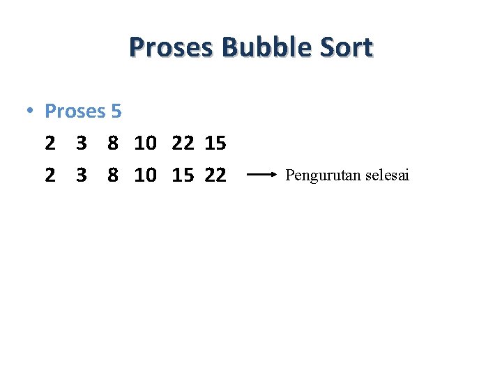 Proses Bubble Sort • Proses 5 2 3 8 10 22 15 2 3