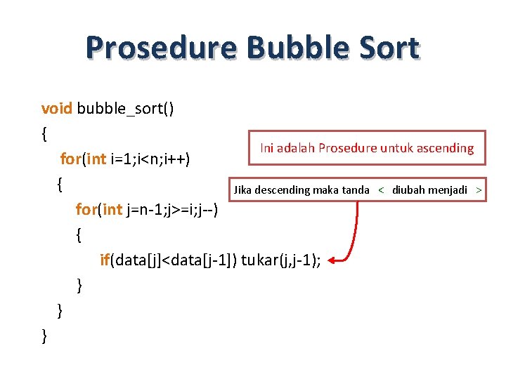 Prosedure Bubble Sort void bubble_sort() { Ini adalah Prosedure untuk ascending for(int i=1; i<n;