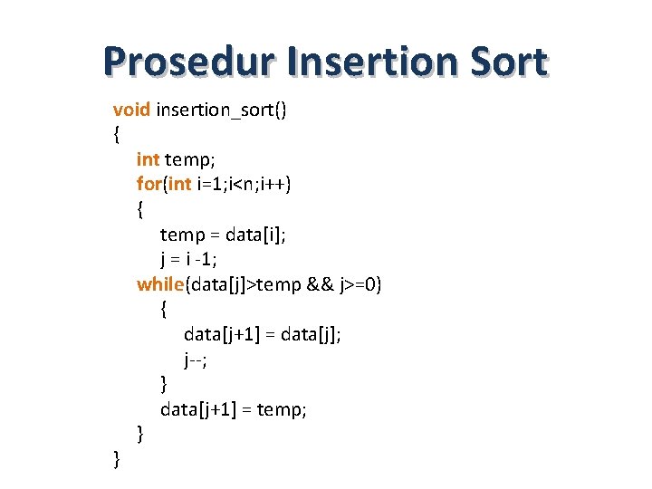 Prosedur Insertion Sort void insertion_sort() { int temp; for(int i=1; i<n; i++) { temp