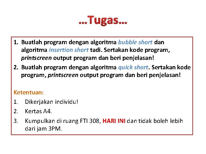 …Tugas… 1. Buatlah program dengan algoritma bubble short dan algoritma insertion short tadi. Sertakan