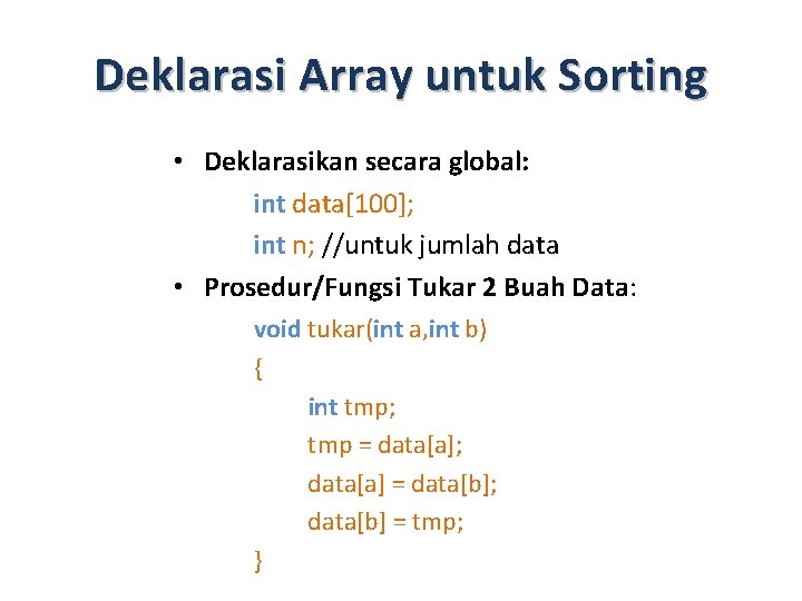 Deklarasi Array untuk Sorting • Deklarasikan secara global: int data[100]; int n; //untuk jumlah