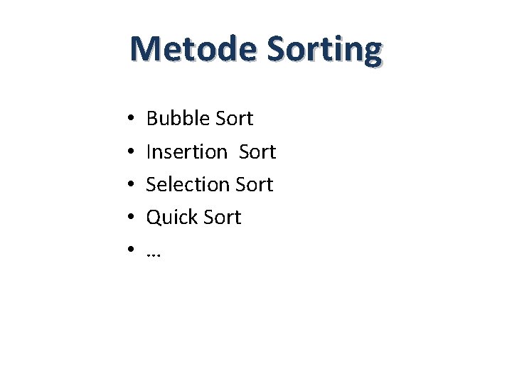 Metode Sorting • • • Bubble Sort Insertion Sort Selection Sort Quick Sort …