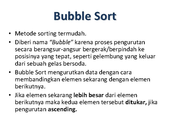 Bubble Sort • Metode sorting termudah. • Diberi nama “Bubble” karena proses pengurutan secara