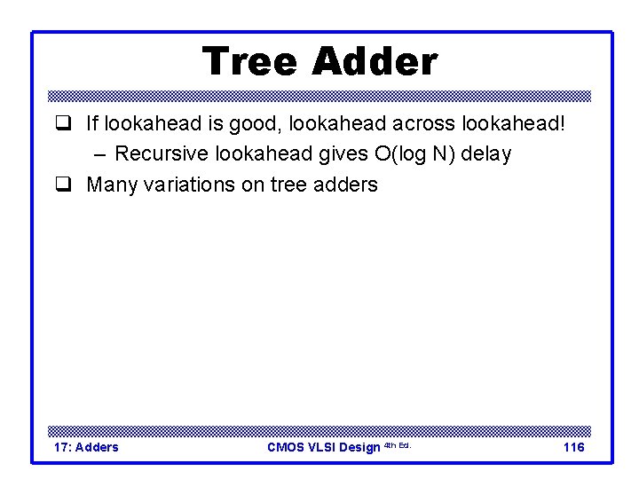 Tree Adder q If lookahead is good, lookahead across lookahead! – Recursive lookahead gives