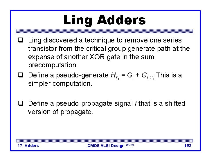 Ling Adders q Ling discovered a technique to remove one series transistor from the