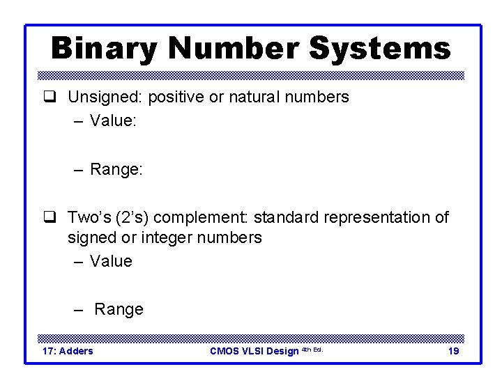 Binary Number Systems q Unsigned: positive or natural numbers – Value: – Range: q