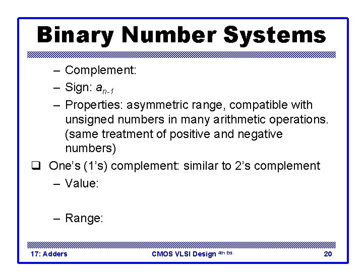 Binary Number Systems – Complement: – Sign: an-1 – Properties: asymmetric range, compatible with