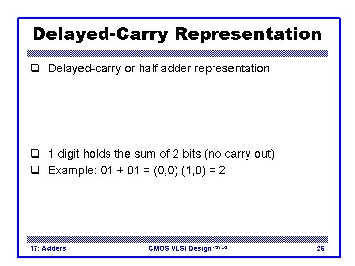 Delayed-Carry Representation q Delayed-carry or half adder representation q 1 digit holds the sum