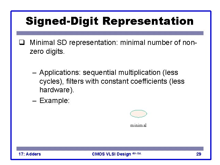 Signed-Digit Representation q Minimal SD representation: minimal number of nonzero digits. – Applications: sequential