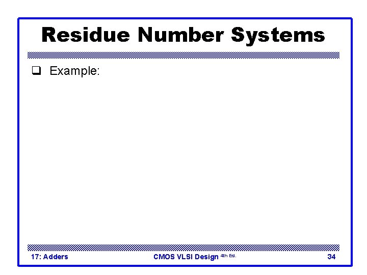 Residue Number Systems q Example: 17: Adders CMOS VLSI Design 4 th Ed. 34