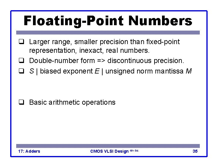 Floating-Point Numbers q Larger range, smaller precision than fixed-point representation, inexact, real numbers. q