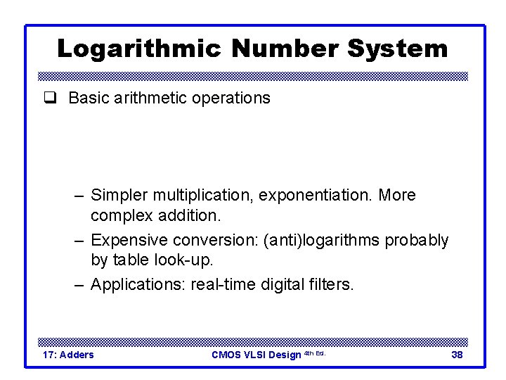 Logarithmic Number System q Basic arithmetic operations – Simpler multiplication, exponentiation. More complex addition.