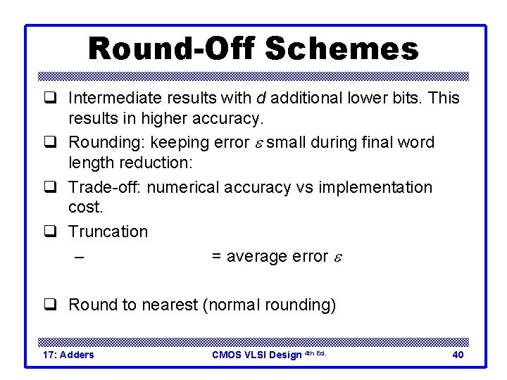 Round-Off Schemes q Intermediate results with d additional lower bits. This results in higher