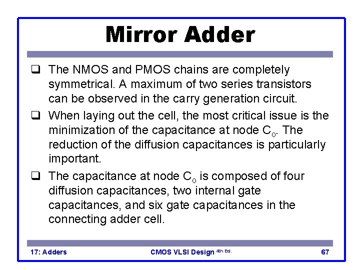 Mirror Adder q The NMOS and PMOS chains are completely symmetrical. A maximum of