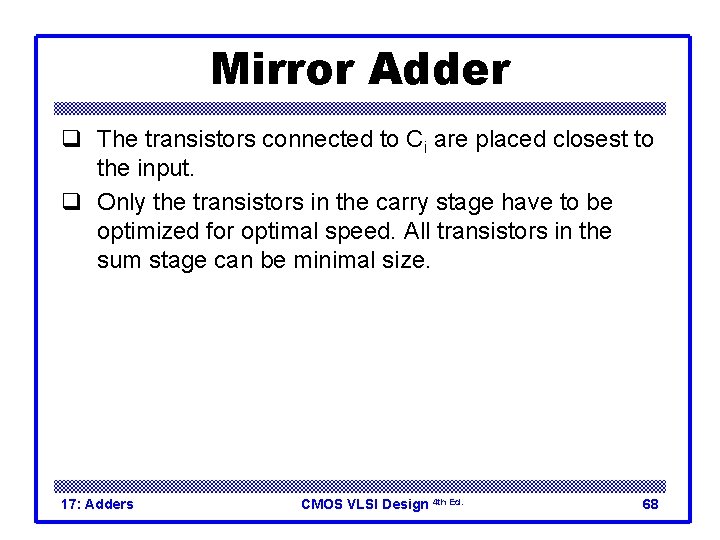 Mirror Adder q The transistors connected to Ci are placed closest to the input.