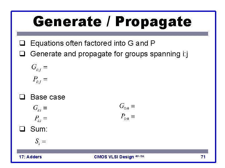 Generate / Propagate q Equations often factored into G and P q Generate and