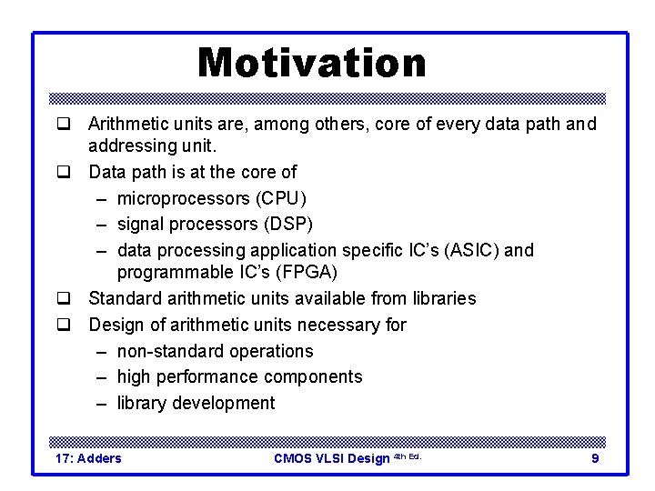 Motivation q Arithmetic units are, among others, core of every data path and addressing