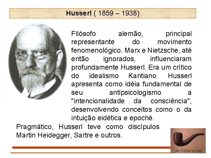 Husserl ( 1859 – 1938) Filósofo alemão, principal representante do movimento fenomenológico. Marx e