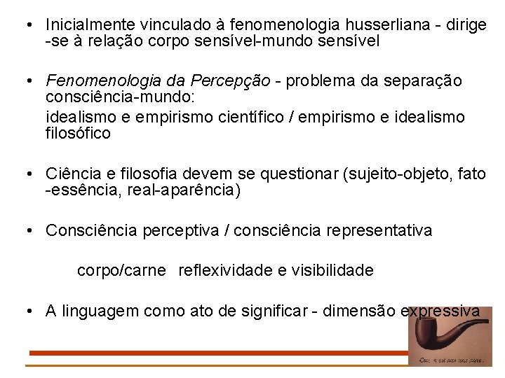  • Inicialmente vinculado à fenomenologia husserliana - dirige -se à relação corpo sensível-mundo