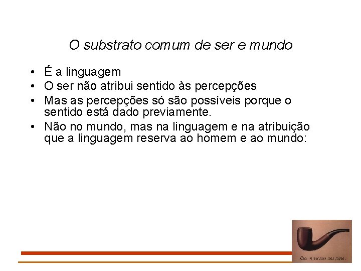 O substrato comum de ser e mundo • É a linguagem • O ser