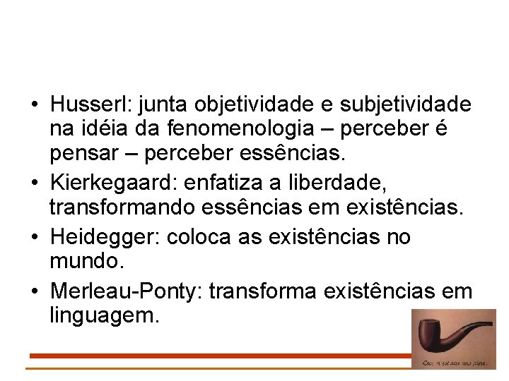  • Husserl: junta objetividade e subjetividade na idéia da fenomenologia – perceber é