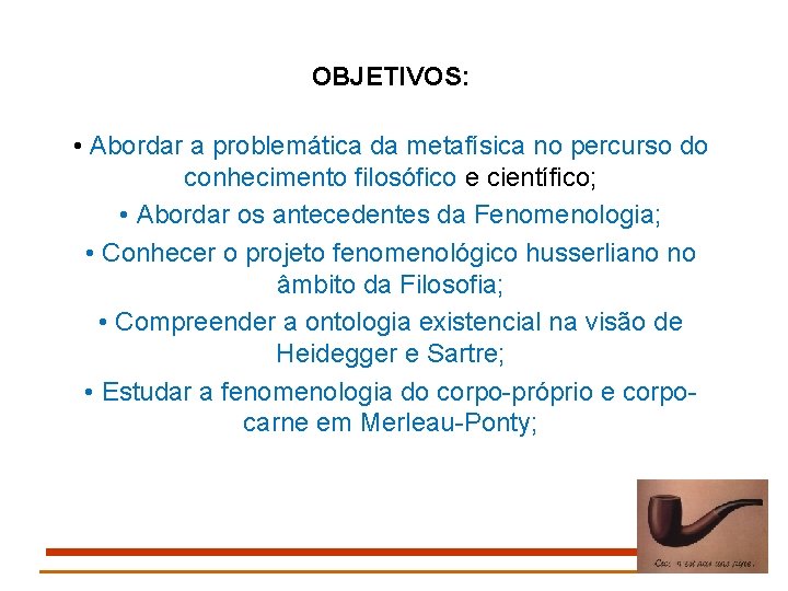OBJETIVOS: • Abordar a problemática da metafísica no percurso do conhecimento filosófico e científico;
