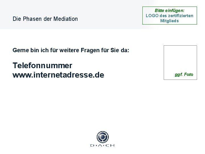 Die Phasen der Mediation Bitte einfügen: LOGO des zertifizierten Mitglieds Gerne bin ich für