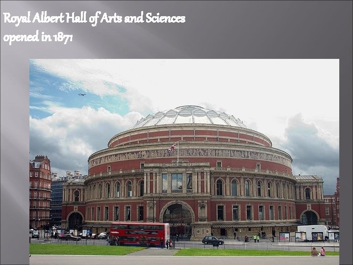 Royal Albert Hall of Arts and Sciences opened in 1871 