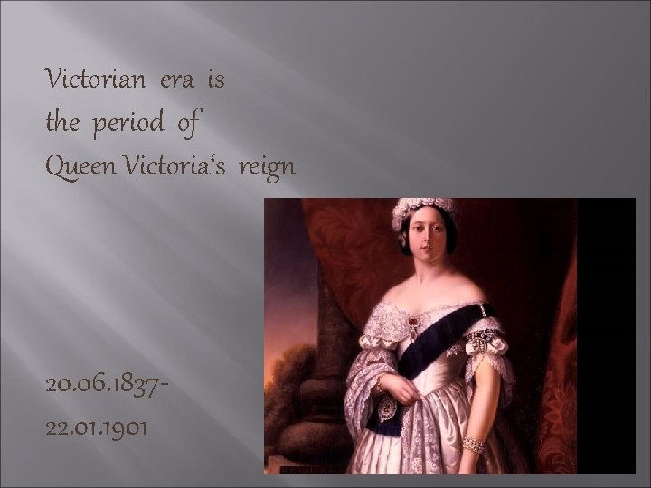 Victorian era is the period of Queen Victoria‘s reign 20. 06. 183722. 01. 1901