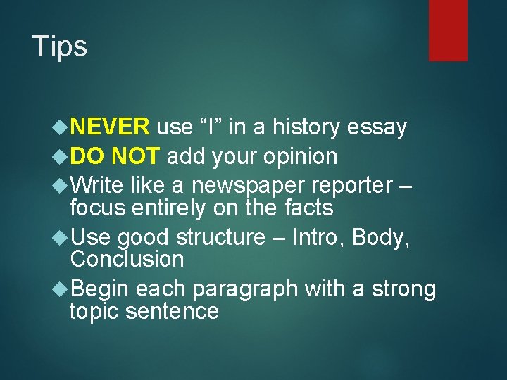 Tips NEVER use “I” in a history essay DO NOT add your opinion Write