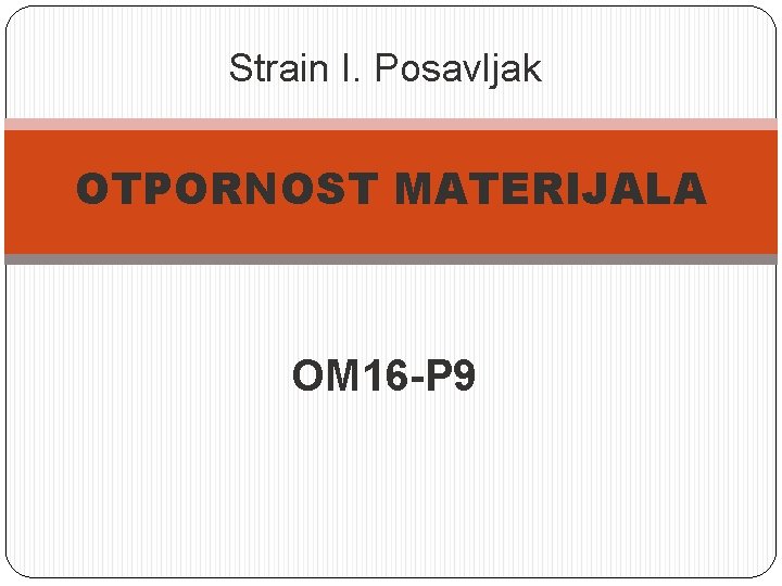 Strain I. Posavljak OTPORNOST MATERIJALA OM 16 -P 9 