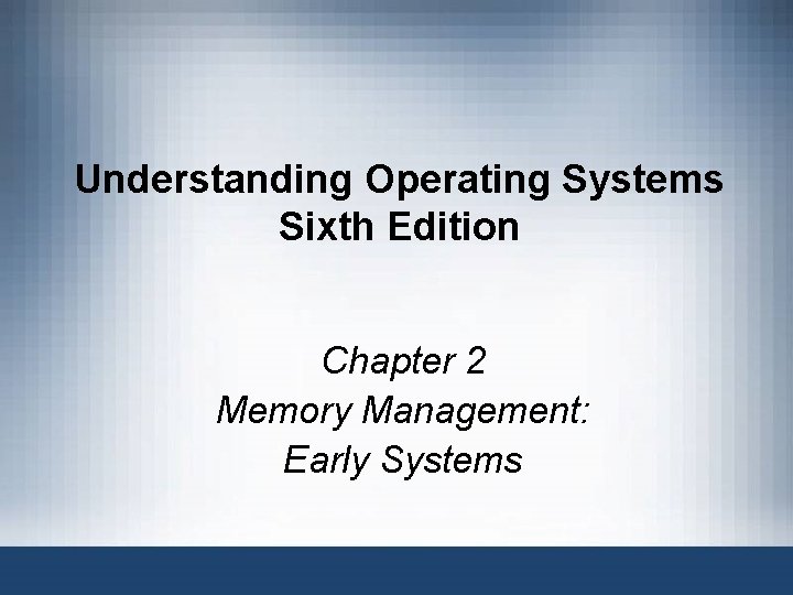 Understanding Operating Systems Sixth Edition Chapter 2 Memory Management: Early Systems 