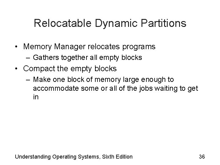Relocatable Dynamic Partitions • Memory Manager relocates programs – Gathers together all empty blocks