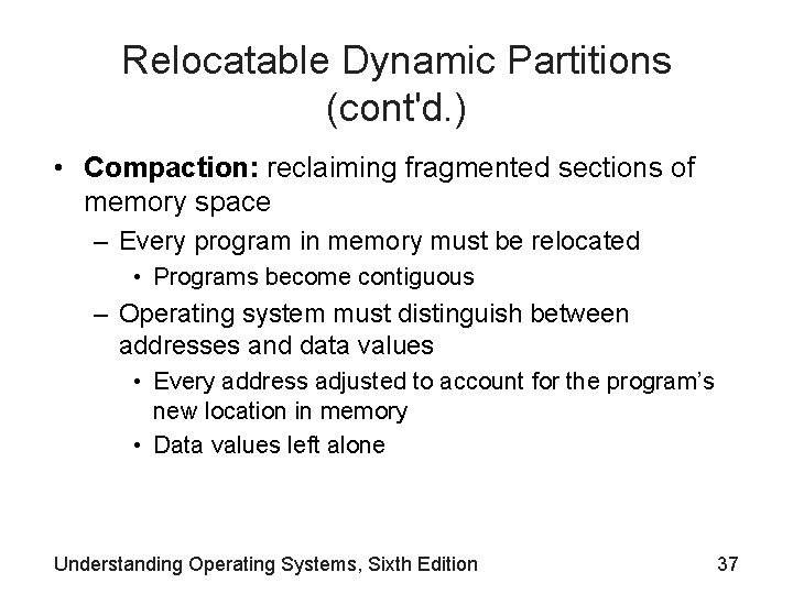 Relocatable Dynamic Partitions (cont'd. ) • Compaction: reclaiming fragmented sections of memory space –