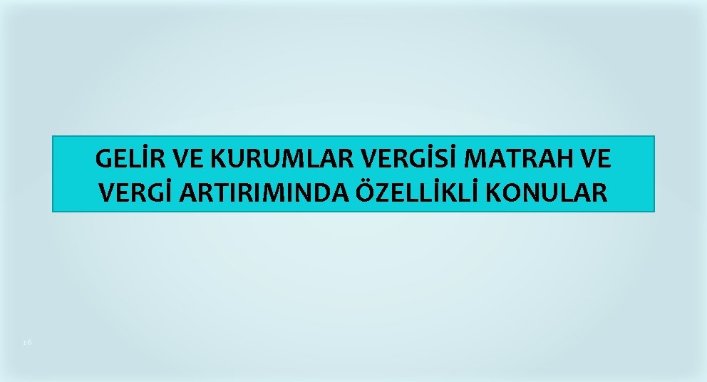 GELİR VE KURUMLAR VERGİSİ MATRAH VE VERGİ ARTIRIMINDA ÖZELLİKLİ KONULAR 26 GELİR VE KURUMLAR VERGİSİ MATRAH VE VERGİ ARTIRIMINDA ÖZELLİKLİ KONULAR 26