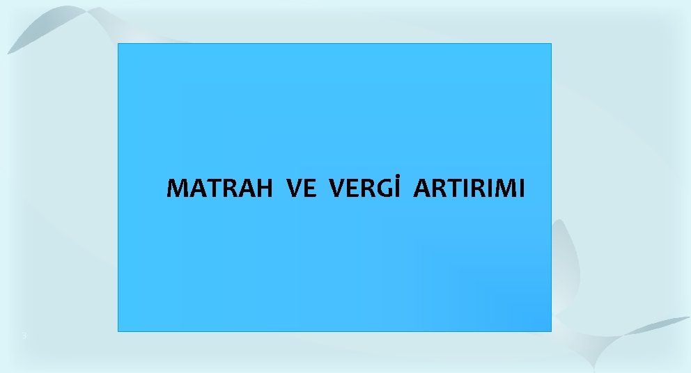MATRAH VE VERGİ ARTIRIMI 3 MATRAH VE VERGİ ARTIRIMI 3