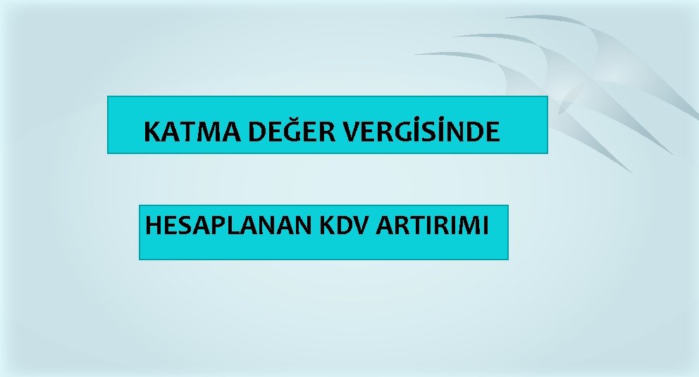 KATMA DEĞER VERGİSİNDE HESAPLANAN KDV ARTIRIMI KATMA DEĞER VERGİSİNDE HESAPLANAN KDV ARTIRIMI