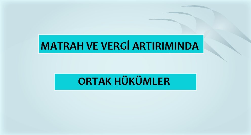 MATRAH VE VERGİ ARTIRIMINDA ORTAK HÜKÜMLER MATRAH VE VERGİ ARTIRIMINDA ORTAK HÜKÜMLER