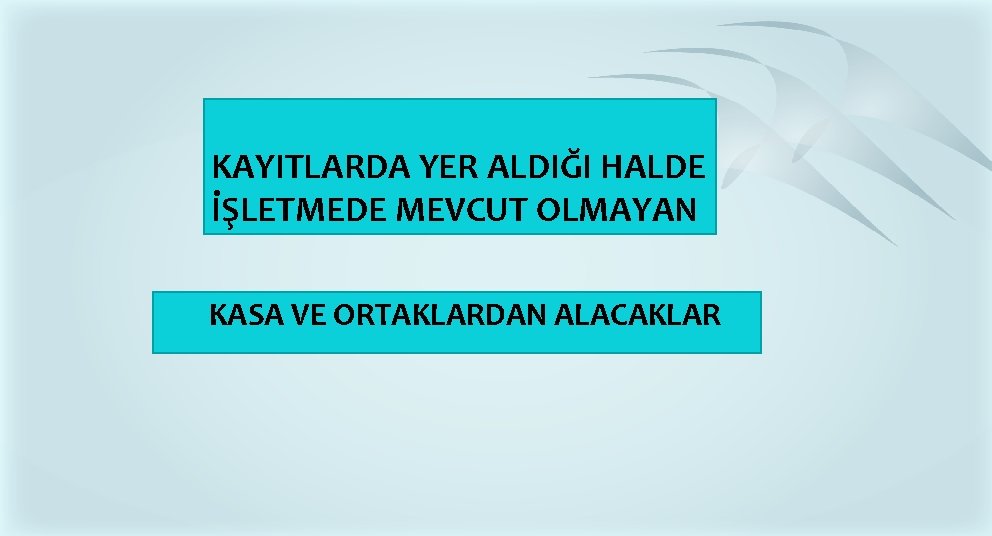KAYITLARDA YER ALDIĞI HALDE İŞLETMEDE MEVCUT OLMAYAN KASA VE ORTAKLARDAN ALACAKLAR KAYITLARDA YER ALDIĞI HALDE İŞLETMEDE MEVCUT OLMAYAN KASA VE ORTAKLARDAN ALACAKLAR