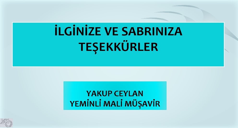 İLGİNİZE VE SABRINIZA TEŞEKKÜRLER YAKUP CEYLAN YEMİNLİ MALİ MÜŞAVİR İLGİNİZE VE SABRINIZA TEŞEKKÜRLER YAKUP CEYLAN YEMİNLİ MALİ MÜŞAVİR