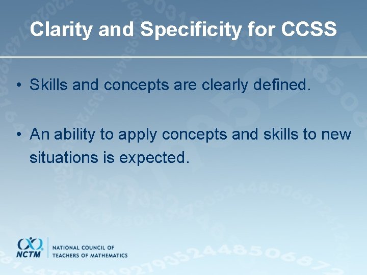 Clarity and Specificity for CCSS • Skills and concepts are clearly defined. • An